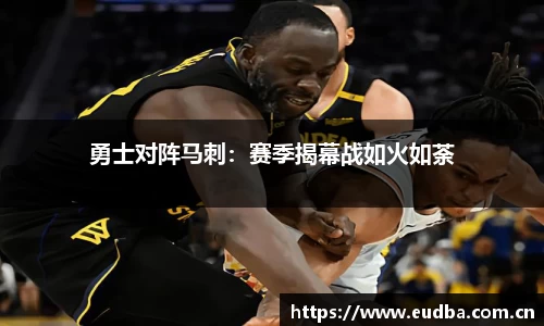 勇士对阵马刺：赛季揭幕战如火如荼